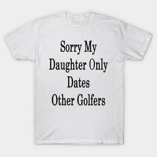 Sorry My Daughter Only Dates Other Golfers T-Shirt